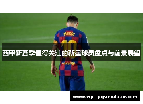 西甲新赛季值得关注的新星球员盘点与前景展望
