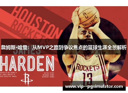 詹姆斯·哈登：从MVP之路到争议焦点的篮球生涯全景解析
