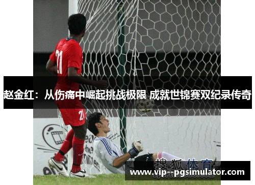 赵金红:从伤痛中崛起挑战极限 成就世锦赛双纪录传奇 赵金红:从伤痛中崛起挑战极限 成就世锦赛双纪录传奇