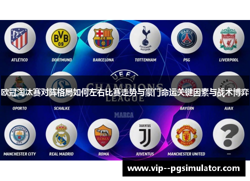 欧冠淘汰赛对阵格局如何左右比赛走势与豪门命运关键因素与战术博弈