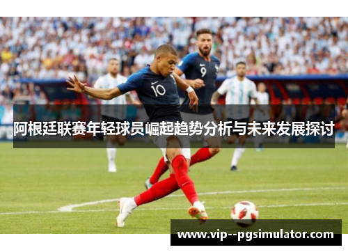 阿根廷联赛年轻球员崛起趋势分析与未来发展探讨