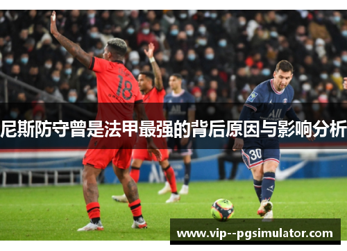 尼斯防守曾是法甲最强的背后原因与影响分析